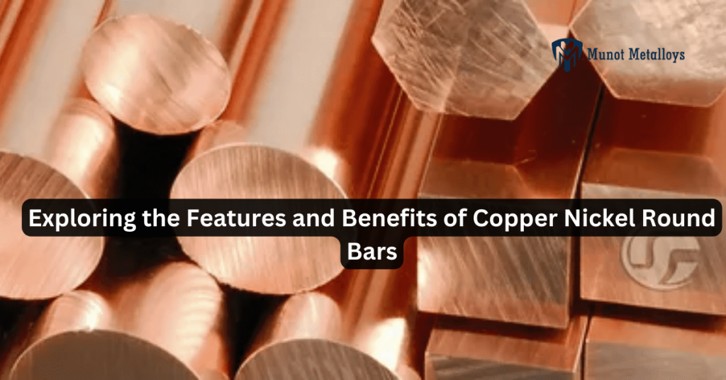 Exploring the Features and Benefits of Copper Nickel Round Bars