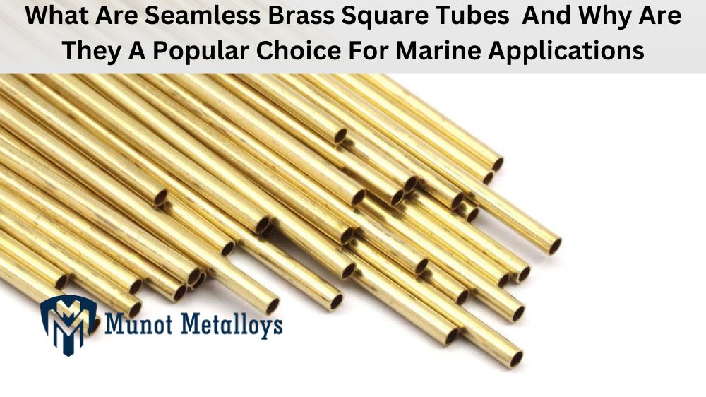 What Are Seamless Brass Square Tubes And Why Are They A Popular Choice For Marine Applications